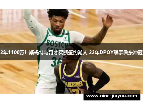2年1100万！斯玛特与奇才买断签约湖人 22年DPOY联手詹东冲冠